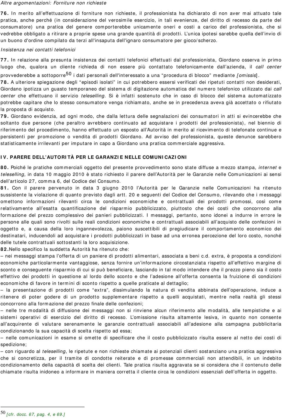 evenienze, del diritto di recesso da parte del consumatore) una pratica del genere comporterebbe unicamente oneri e costi a carico del professionista, che si vedrebbe obbligato a ritirare a proprie