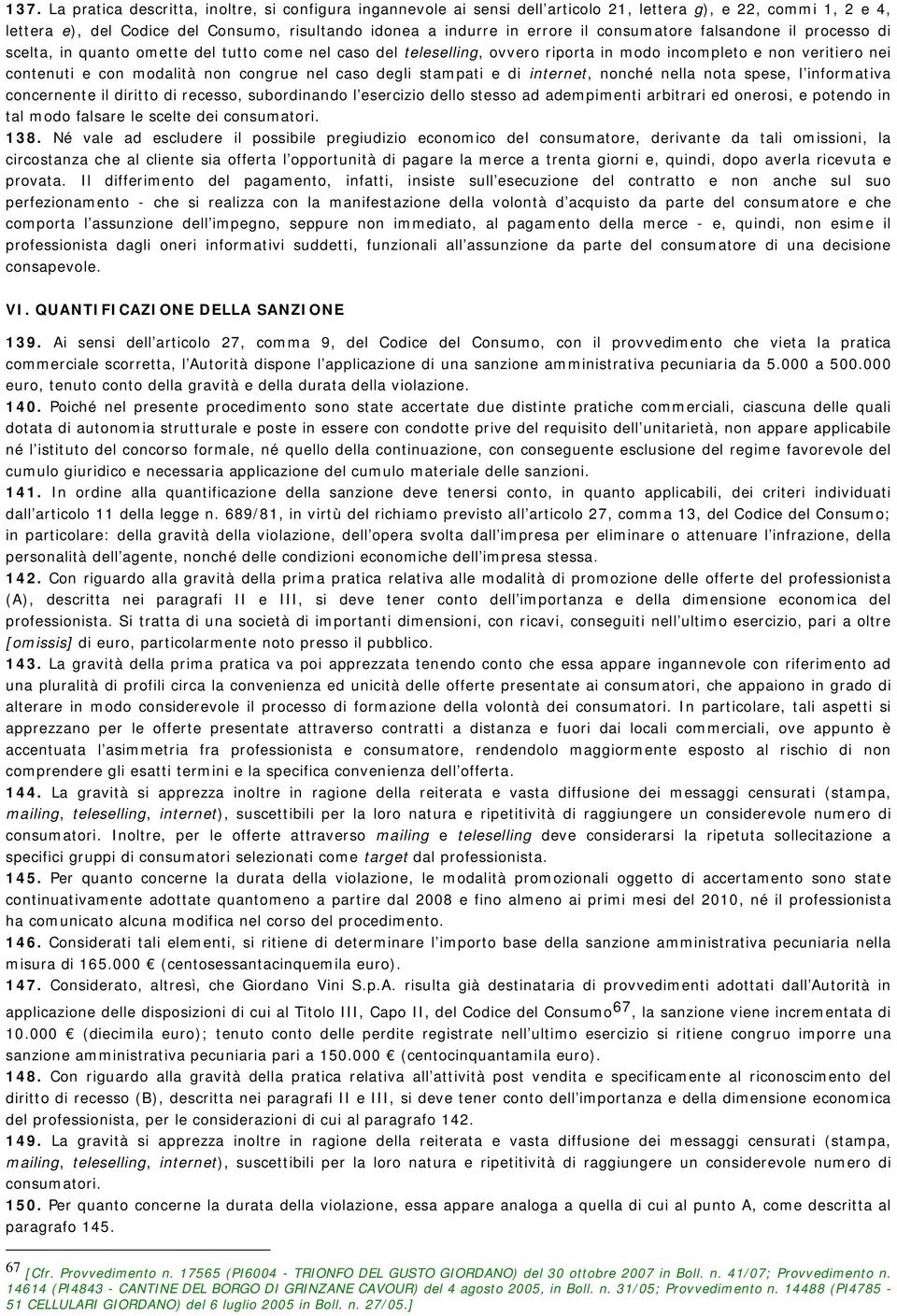 caso degli stampati e di internet, nonché nella nota spese, l informativa concernente il diritto di recesso, subordinando l esercizio dello stesso ad adempimenti arbitrari ed onerosi, e potendo in