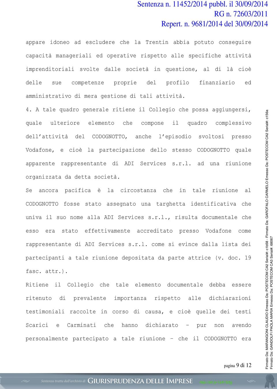 A tale quadro generale ritiene il Collegio che possa aggiungersi, quale ulteriore elemento che compone il quadro complessivo dell attività del CODOGNOTTO, anche l episodio svoltosi presso Vodafone, e