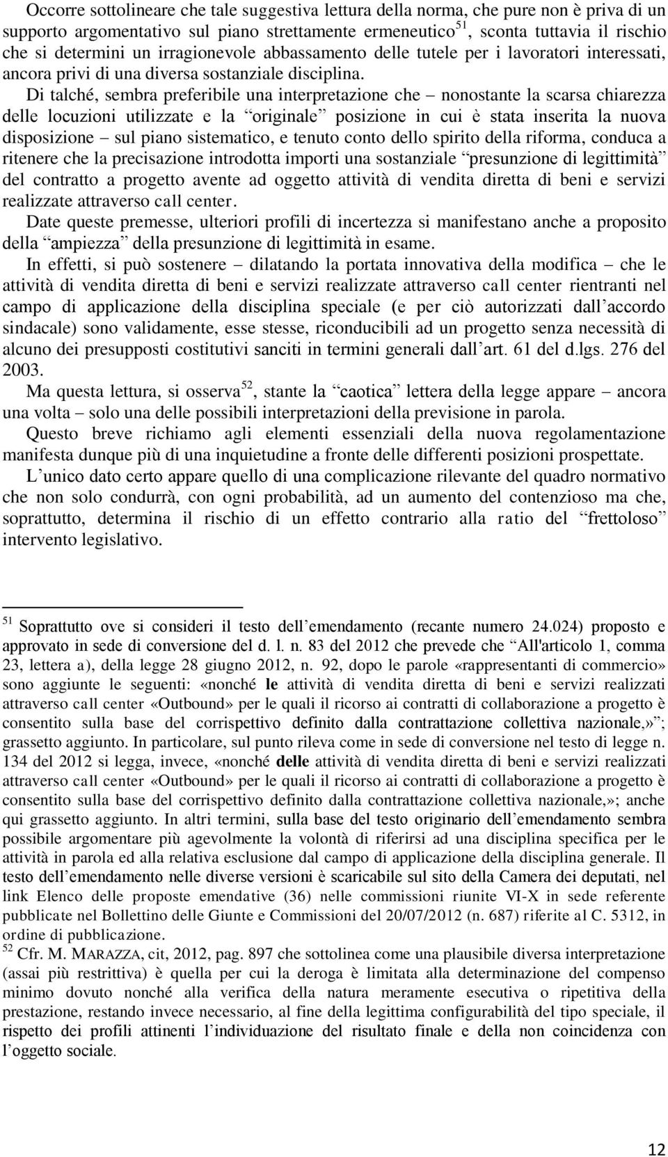 Di talché, sembra preferibile una interpretazione che nonostante la scarsa chiarezza delle locuzioni utilizzate e la originale posizione in cui è stata inserita la nuova disposizione sul piano