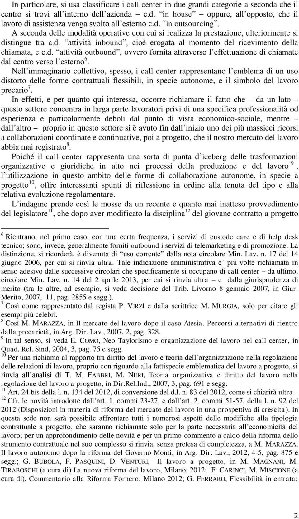 d. attività outbound, ovvero fornita attraverso l effettuazione di chiamate dal centro verso l esterno 6.