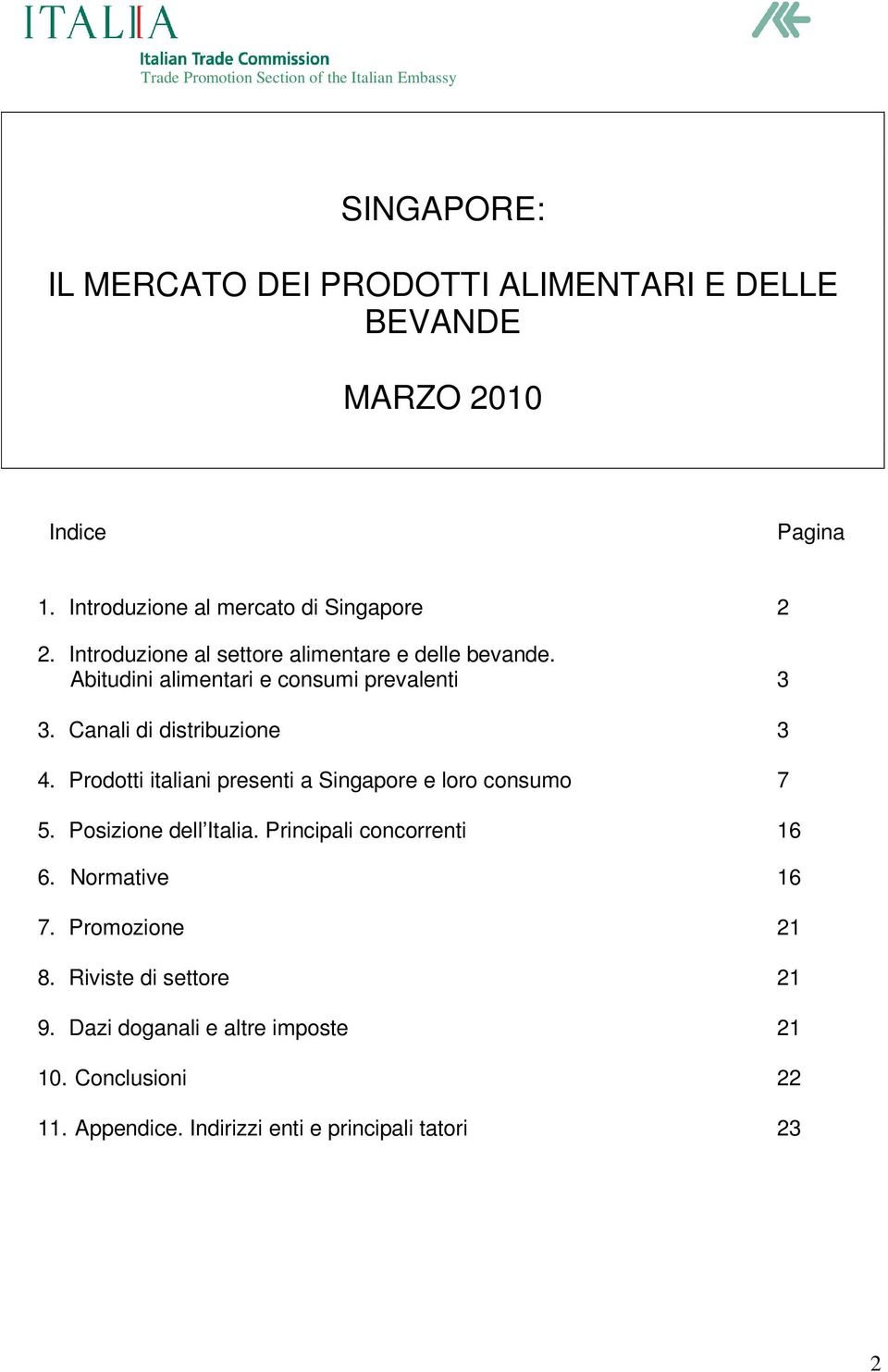 Prodotti italiani presenti a Singapore e loro consumo 7 5. Posizione dell Italia. Principali concorrenti 16 6. Normative 16 7.