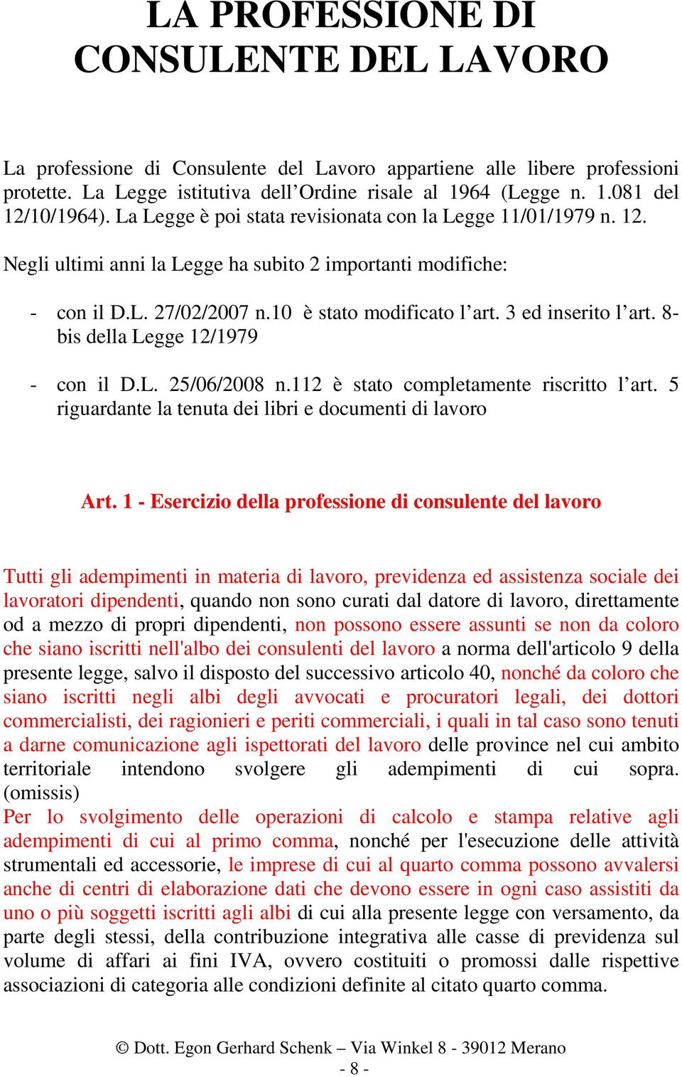 3 ed inserito l art. 8- bis della Legge 12/1979 - con il D.L. 25/06/2008 n.112 è stato completamente riscritto l art. 5 riguardante la tenuta dei libri e documenti di lavoro Art.