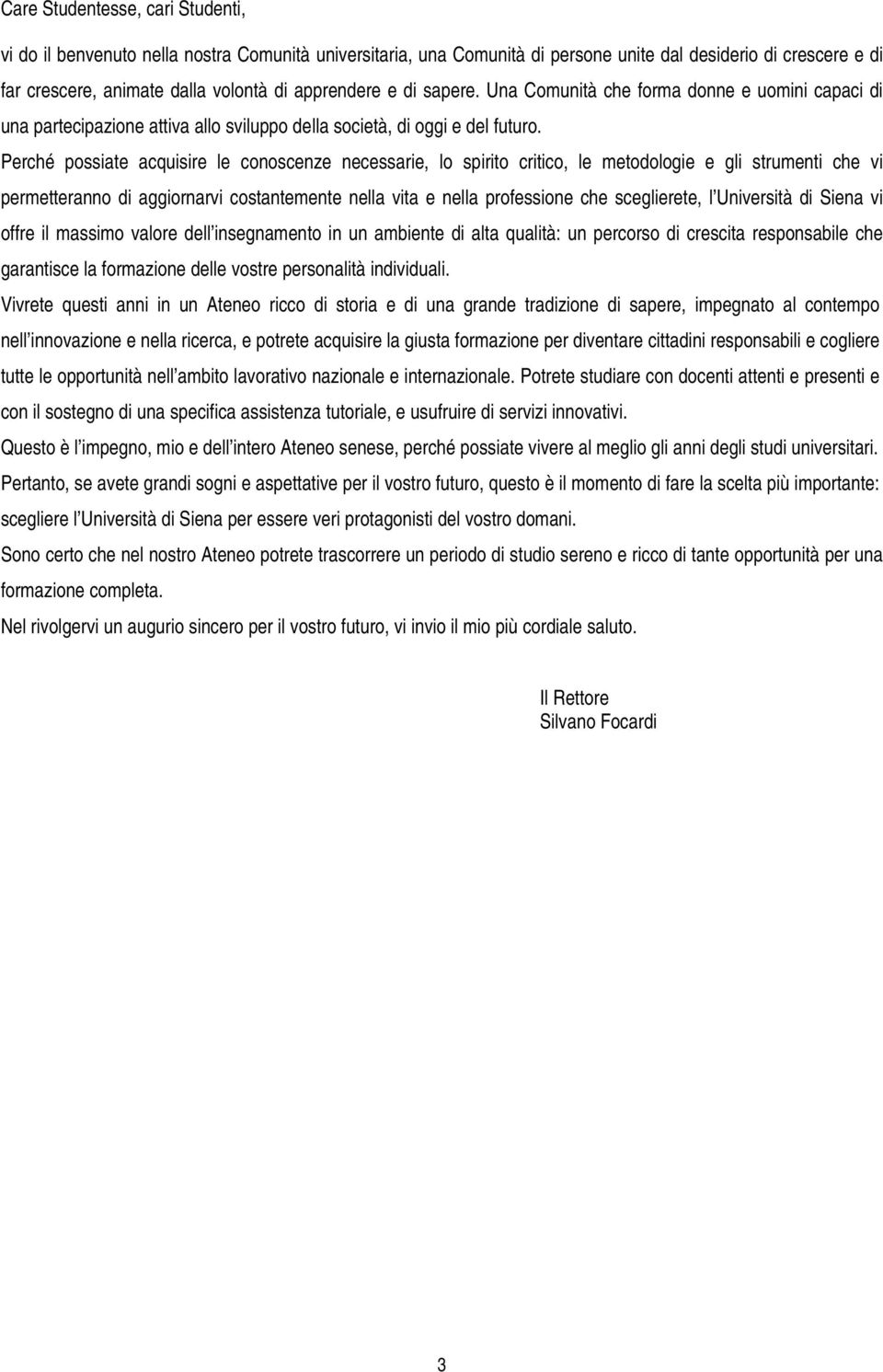 Perché possiate acquisire le conoscenze necessarie, lo spirito critico, le metodologie e gli strumenti che vi permetteranno di aggiornarvi costantemente nella vita e nella professione che