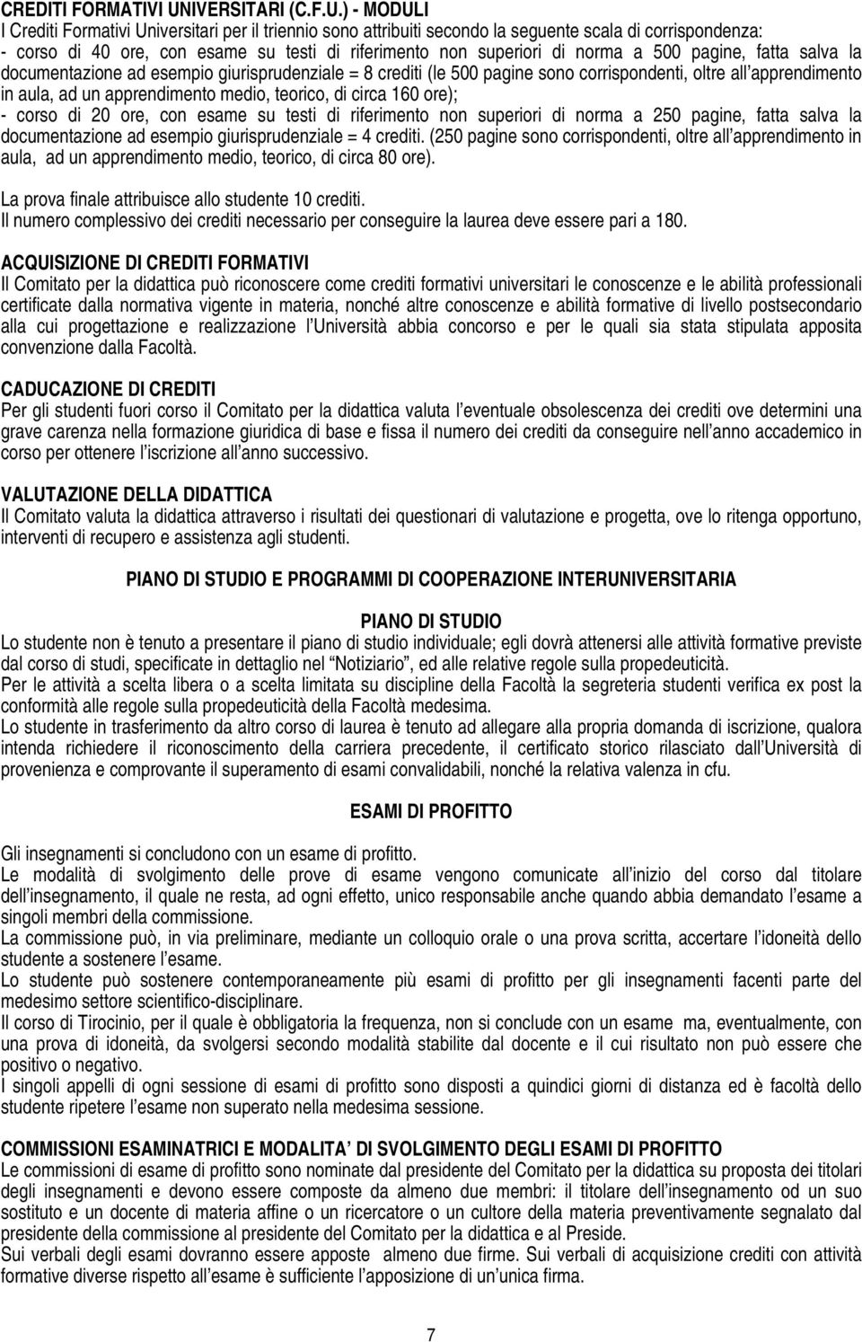 ) - MODULI I Crediti Formativi Universitari per il triennio sono attribuiti secondo la seguente scala di corrispondenza: - corso di 40 ore, con esame su testi di riferimento non superiori di norma a