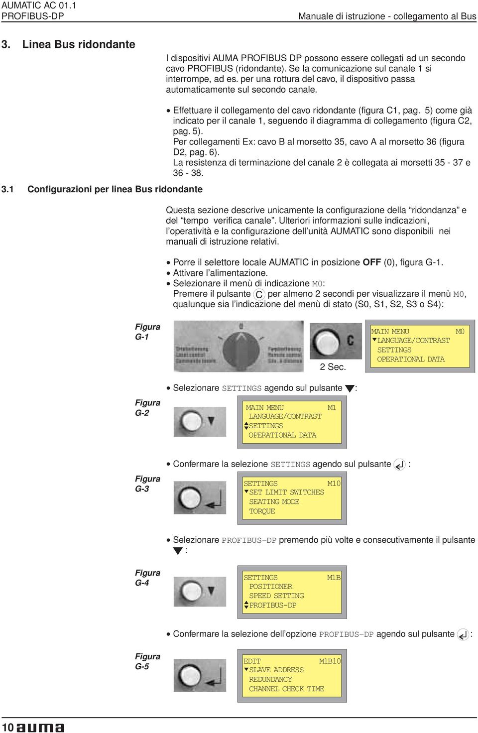 per una rottura del cavo, il dispositivo passa automaticamente sul secondo canale.. Effettuare il collegamento del cavo ridondante (figura C1, pag.