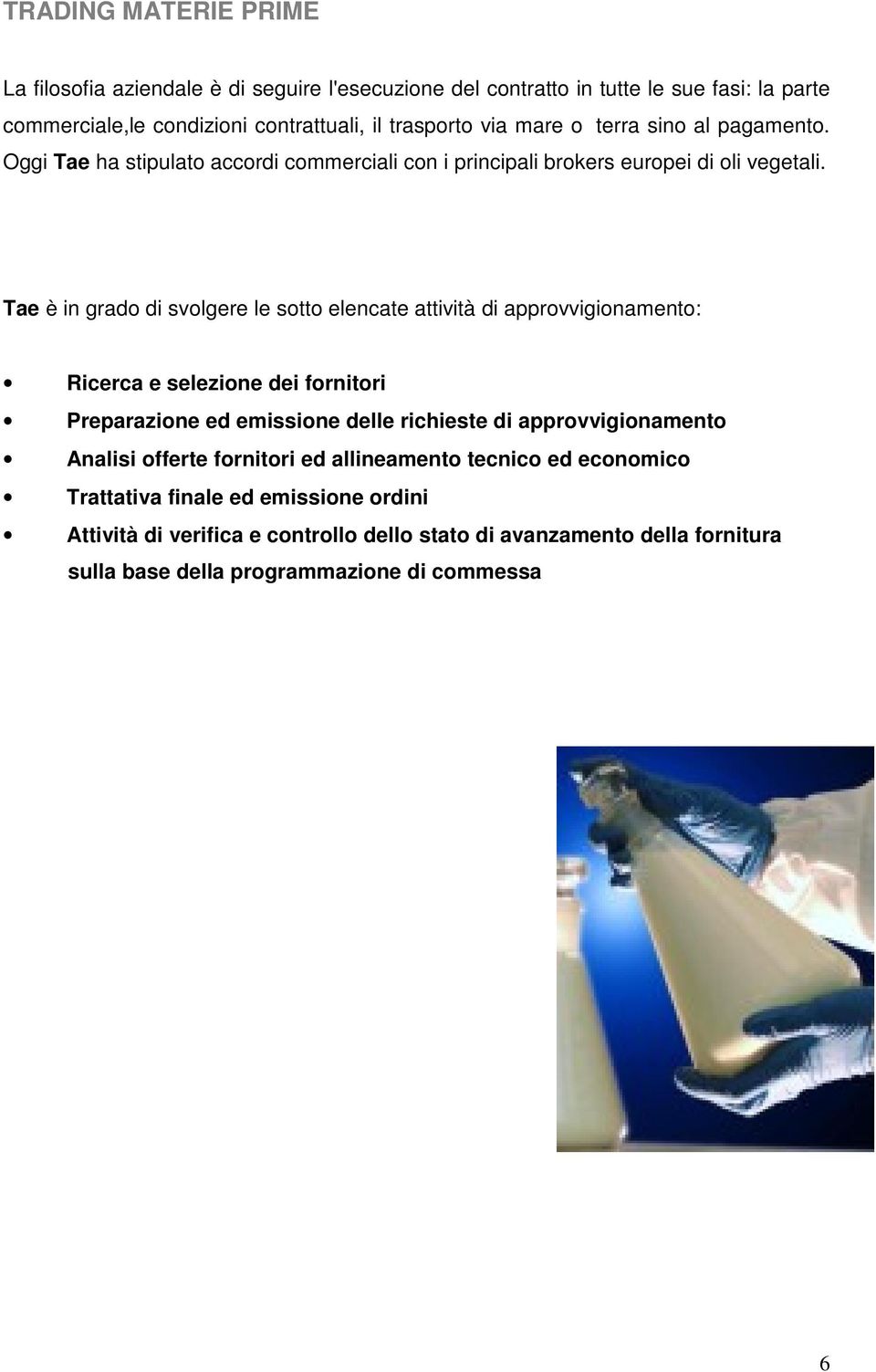 Tae è in grado di svolgere le sotto elencate attività di approvvigionamento: Ricerca e selezione dei fornitori Preparazione ed emissione delle richieste di