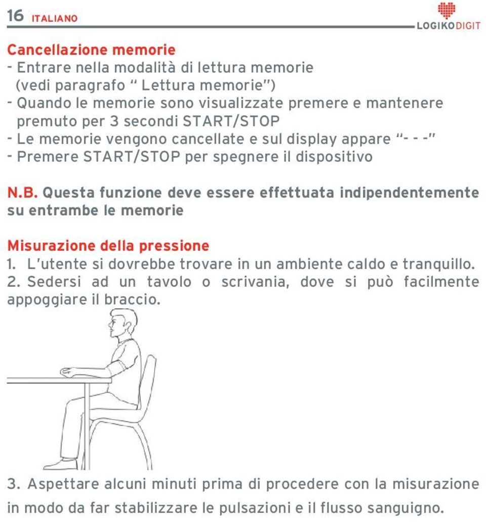 Questa funzione deve essere effettuata indipendentemente su entrambe le memorie Misurazione della pressione 1. L utente si dovrebbe trovare in un ambiente caldo e tranquillo.