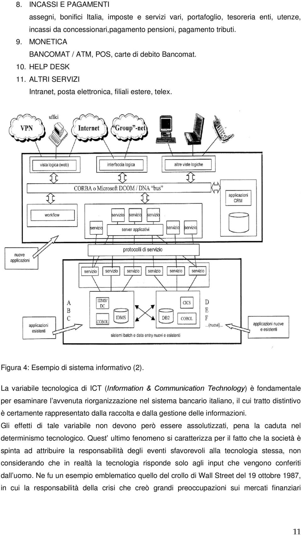 La variabile tecnologica di ICT (Information & Communication Technology) è fondamentale per esaminare l avvenuta riorganizzazione nel sistema bancario italiano, il cui tratto distintivo è certamente