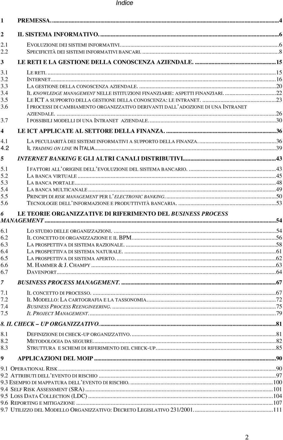 5 LE ICT A SUPPORTO DELLA GESTIONE DELLA CONOSCENZA: LE INTRANET....23 3.6 I PROCESSI DI CAMBIAMENTO ORGANIZZATIVO DERIVANTI DALL ADOZIONE DI UNA INTRANET AZIENDALE....26 3.