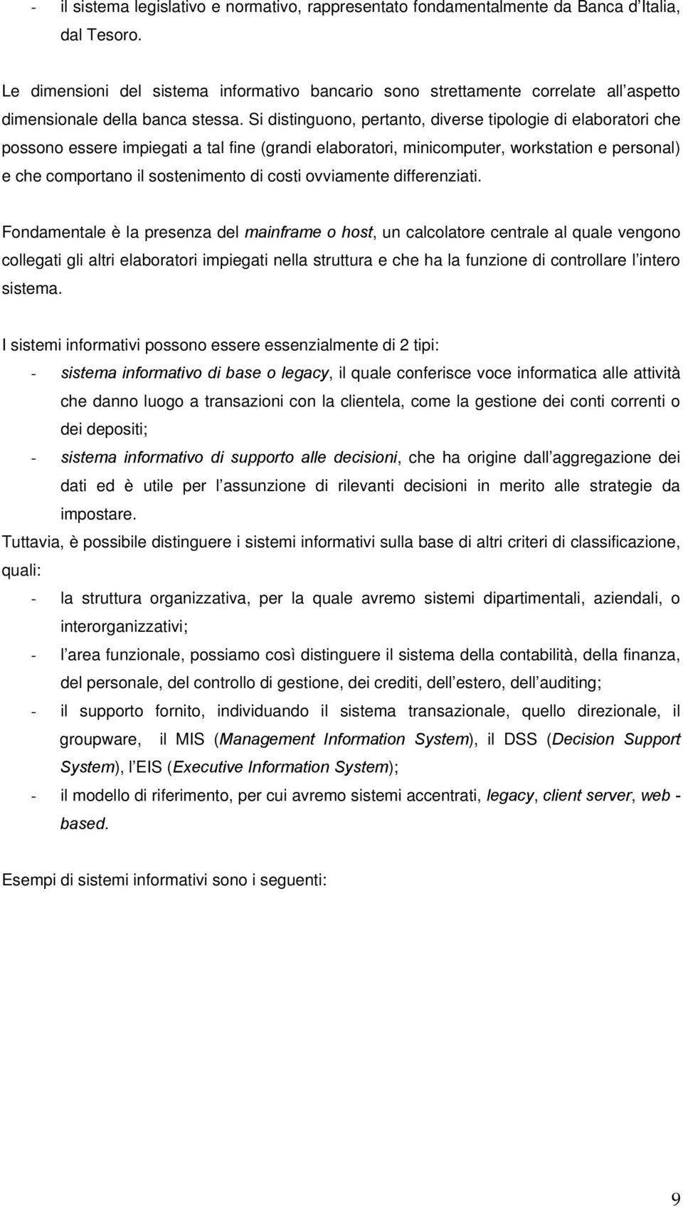 Si distinguono, pertanto, diverse tipologie di elaboratori che possono essere impiegati a tal fine (grandi elaboratori, minicomputer, workstation e personal) e che comportano il sostenimento di costi