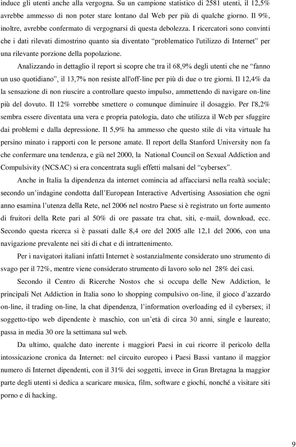 I ricercatori sono convinti che i dati rilevati dimostrino quanto sia diventato problematico l'utilizzo di Internet per una rilevante porzione della popolazione.