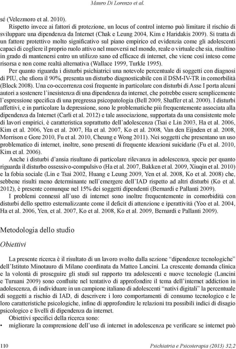 Si tratta di un fattore protettivo molto significativo sul piano empirico ed evidenzia come gli adolescenti capaci di cogliere il proprio ruolo attivo nel muoversi nel mondo, reale o virtuale che