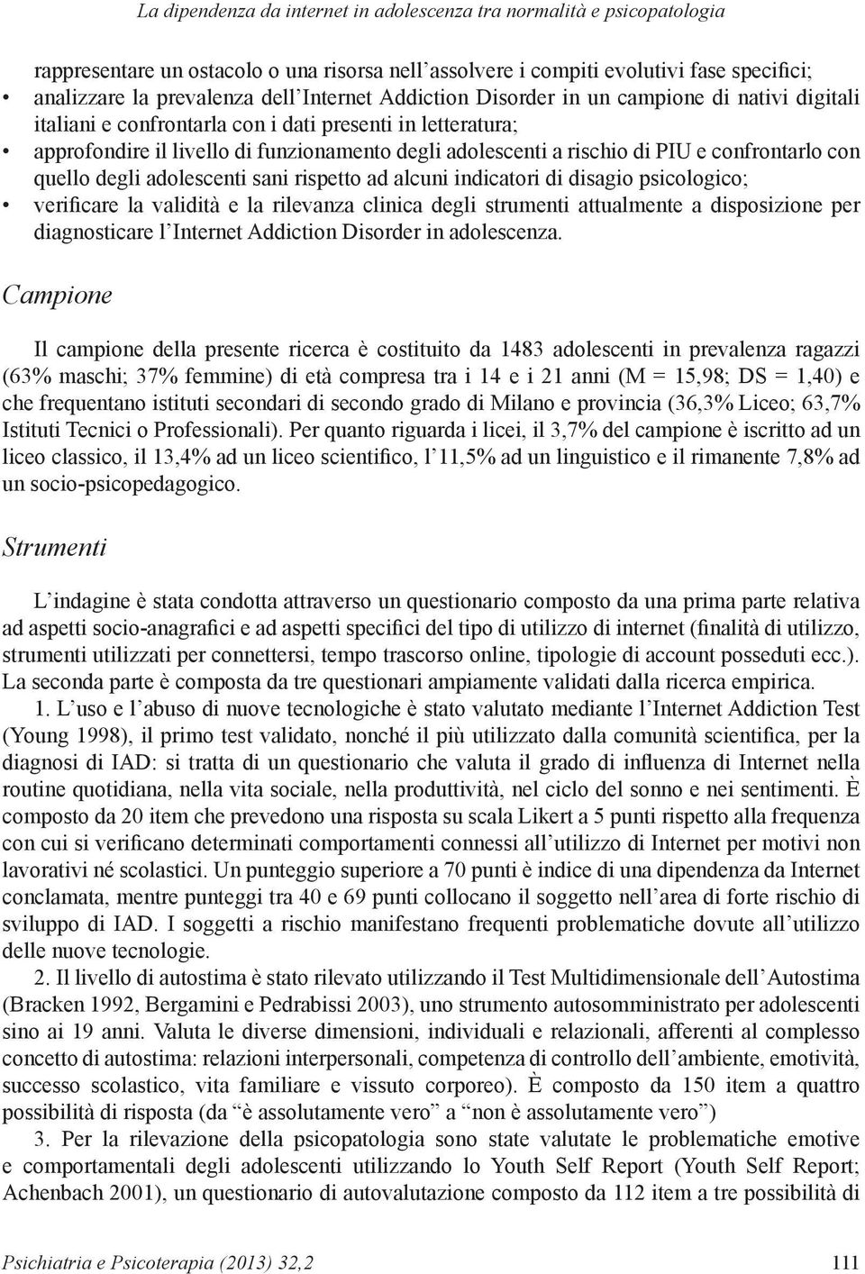 confrontarlo con quello degli adolescenti sani rispetto ad alcuni indicatori di disagio psicologico; verificare la validità e la rilevanza clinica degli strumenti attualmente a disposizione per