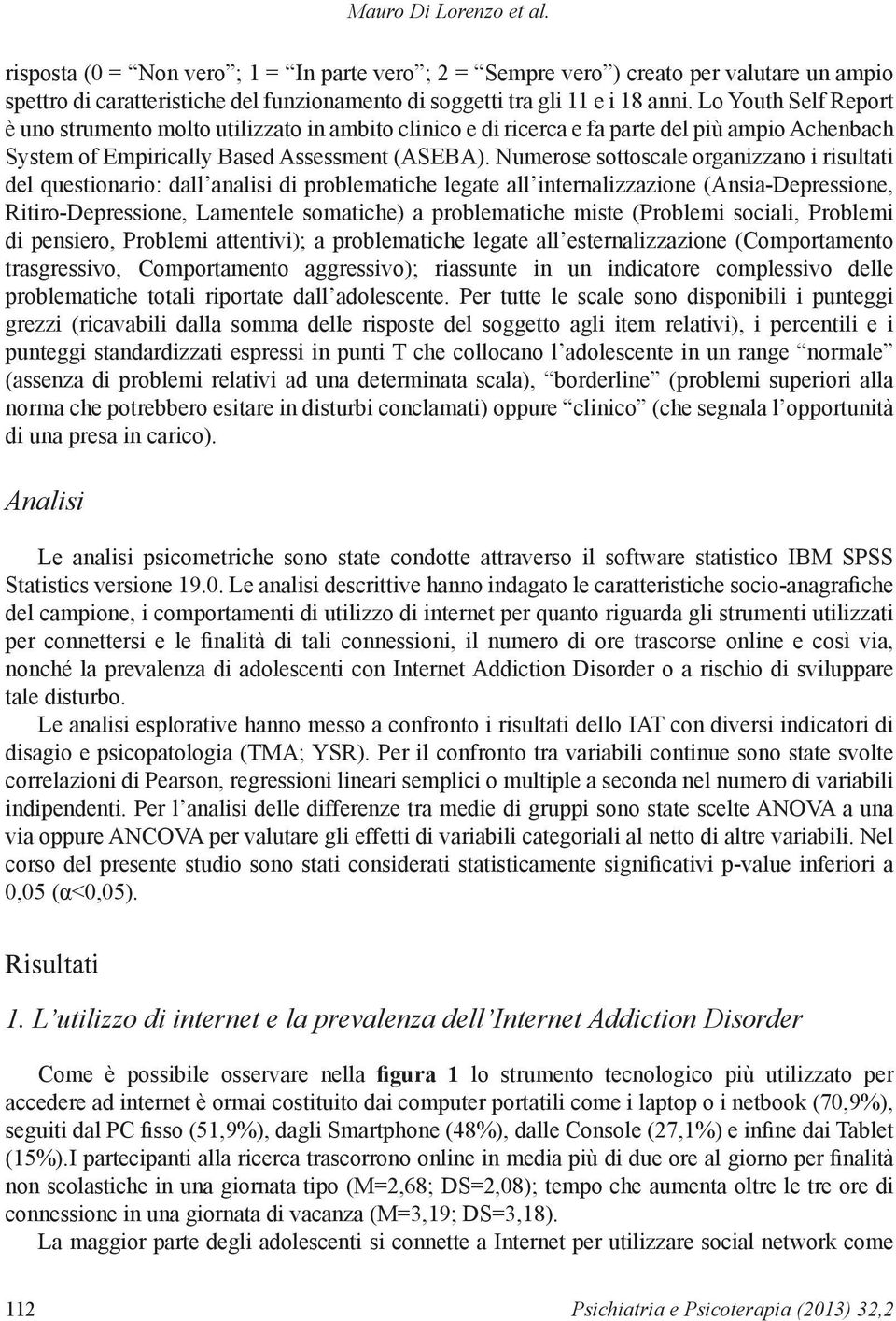 Numerose sottoscale organizzano i risultati del questionario: dall analisi di problematiche legate all internalizzazione (Ansia-Depressione, Ritiro-Depressione, Lamentele somatiche) a problematiche