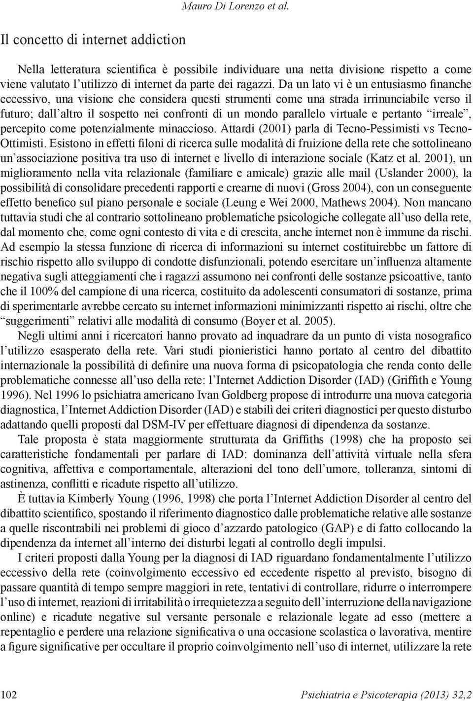 Da un lato vi è un entusiasmo finanche eccessivo, una visione che considera questi strumenti come una strada irrinunciabile verso il futuro; dall altro il sospetto nei confronti di un mondo parallelo