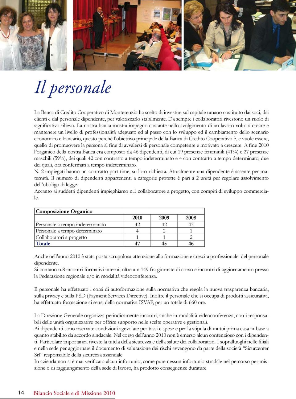 La nostra banca mostra impegno costante nello svolgimento di un lavoro volto a creare e mantenere un livello di professionalità adeguato ed al passo con lo sviluppo ed il cambiamento dello scenario