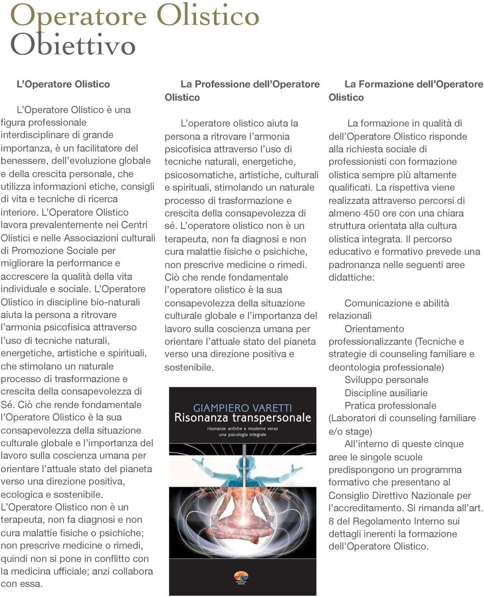 L Operatore Olistico lavora prevalentemente nei Centri Olistici e nelle Associazioni culturali di Promozione Sociale per migliorare la performance e accrescere la qualità della vita individuale e