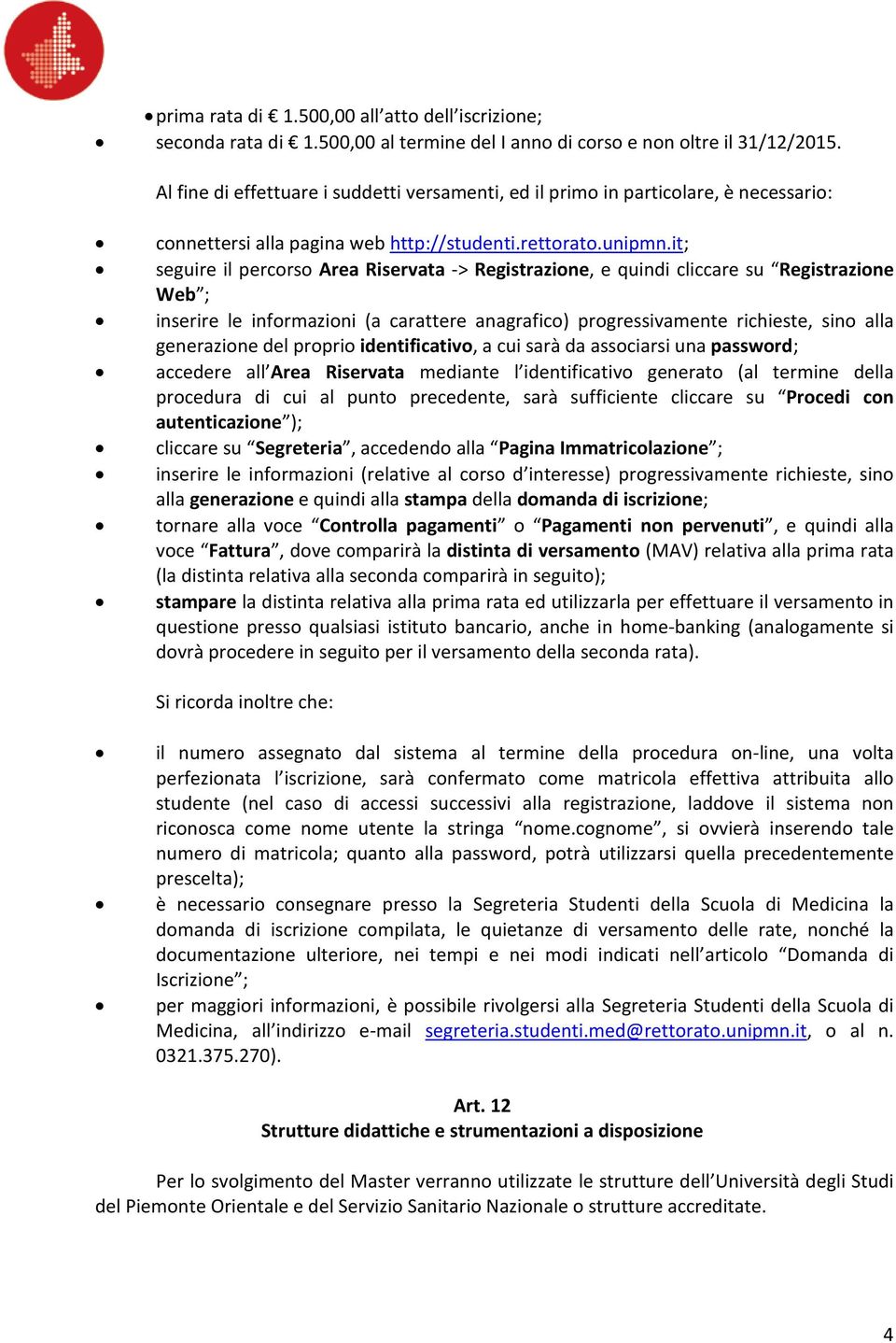 it; seguire il percorso Area Riservata -> Registrazione, e quindi cliccare su Registrazione Web ; inserire le informazioni (a carattere anagrafico) progressivamente richieste, sino alla generazione