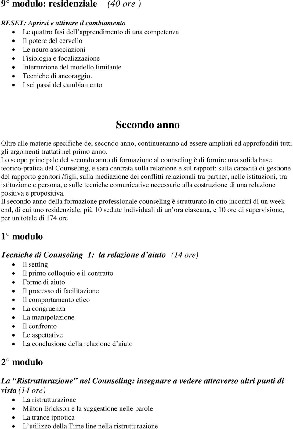 I sei passi del cambiamento Secondo anno Oltre alle materie specifiche del secondo anno, continueranno ad essere ampliati ed approfonditi tutti gli argomenti trattati nel primo anno.