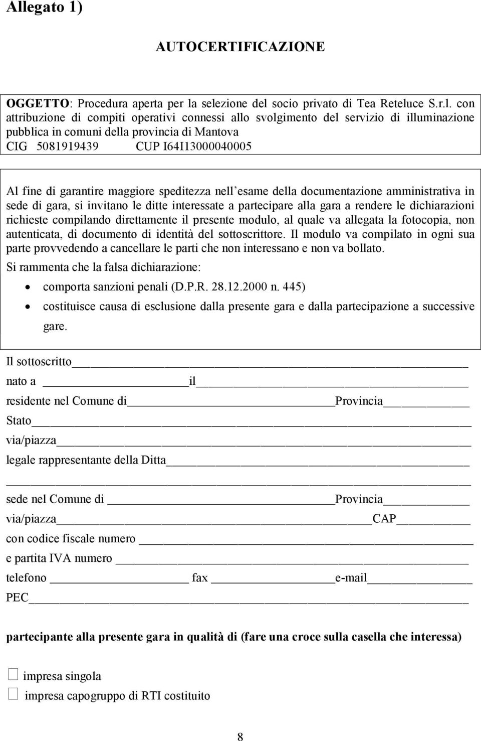 si invitano le ditte interessate a partecipare alla gara a rendere le dichiarazioni richieste compilando direttamente il presente modulo, al quale va allegata la fotocopia, non autenticata, di