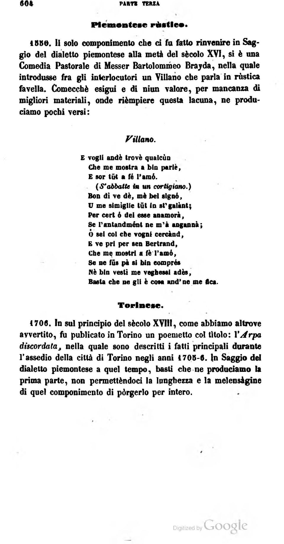 interlocutori un Villano che parla in rùstica favella. Comecché esigui e di niun valore, per mancanza di migliori materiali, onde rièmpiere questa lacuna, ne produciamo pochi versi: Villano.