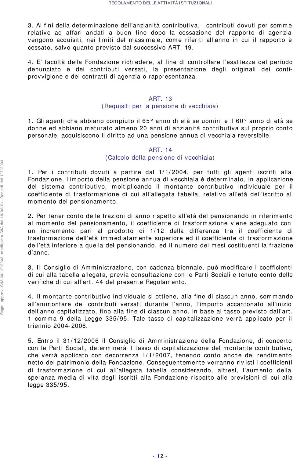 del massimale, come riferiti all anno in cui il rapporto è cessato, salvo quanto previsto dal successivo ART. 19. 4.