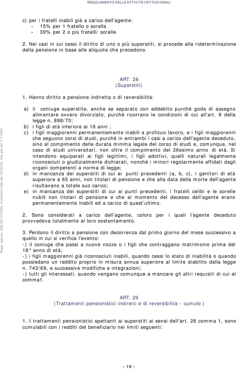 Hanno diritto a pensione indiretta o di reversibilità: a) il coniuge superstite, anche se separato con addebito purché goda di assegno alimentare ovvero divorziato, purché ricorrano le condizioni di