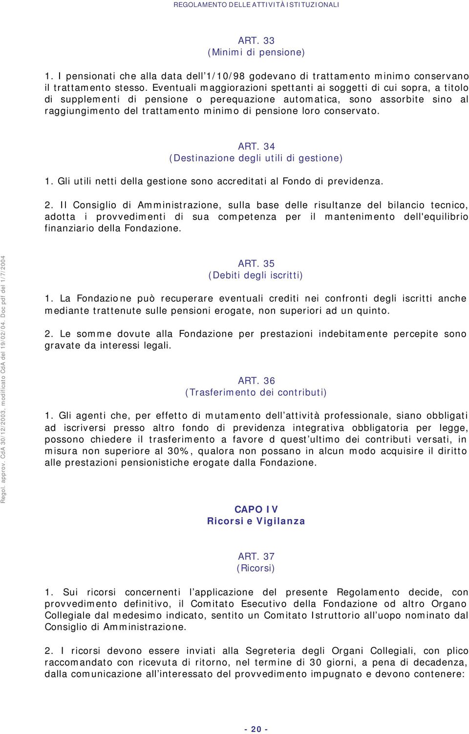 loro conservato. ART. 34 (Destinazione degli utili di gestione) 1. Gli utili netti della gestione sono accreditati al Fondo di previdenza. 2.