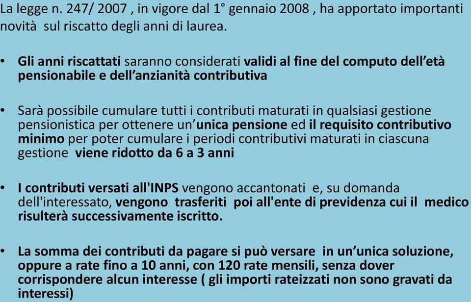 pensionistica per ottenere un unica pensione ed il requisito contributivo minimo per poter cumulare i periodi contributivi maturati in ciascuna gestione viene ridotto da 6 a 3 anni I contributi