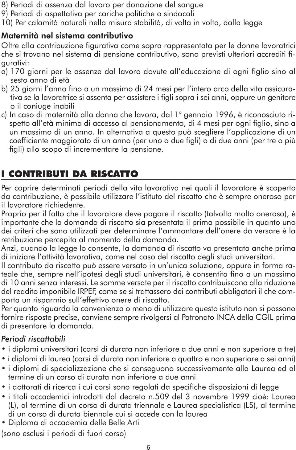 accrediti figurativi: a) 170 giorni per le assenze dal lavoro dovute all educazione di ogni figlio sino al sesto anno di età b) 25 giorni l anno fino a un massimo di 24 mesi per l intero arco della