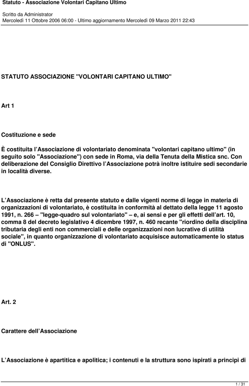 L Associazione è retta dal presente statuto e dalle vigenti norme di legge in materia di organizzazioni di volontariato, è costituita in conformità al dettato della legge 11 agosto 1991, n.