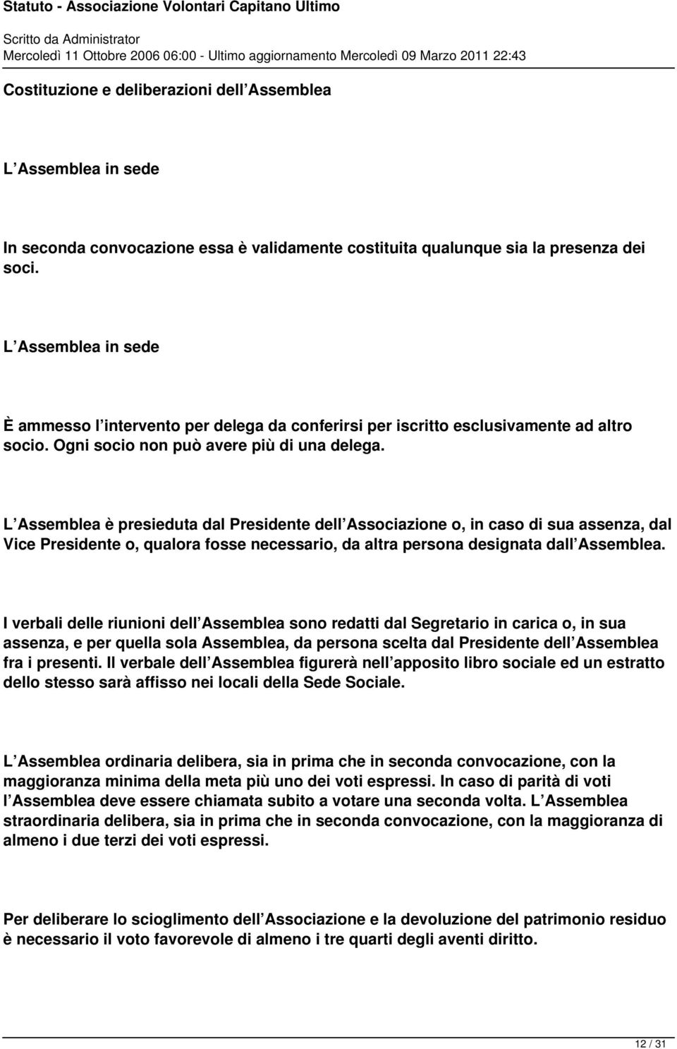 L Assemblea è presieduta dal Presidente dell Associazione o, in caso di sua assenza, dal Vice Presidente o, qualora fosse necessario, da altra persona designata dall Assemblea.