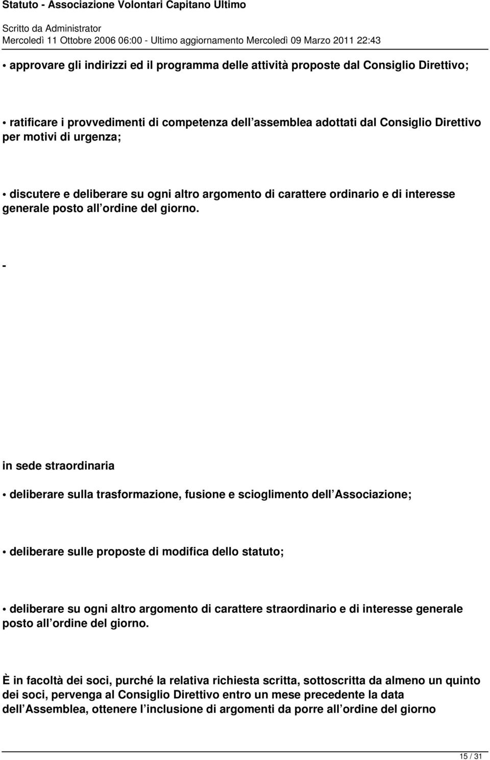 - in sede straordinaria deliberare sulla trasformazione, fusione e scioglimento dell Associazione; deliberare sulle proposte di modifica dello statuto; deliberare su ogni altro argomento di carattere