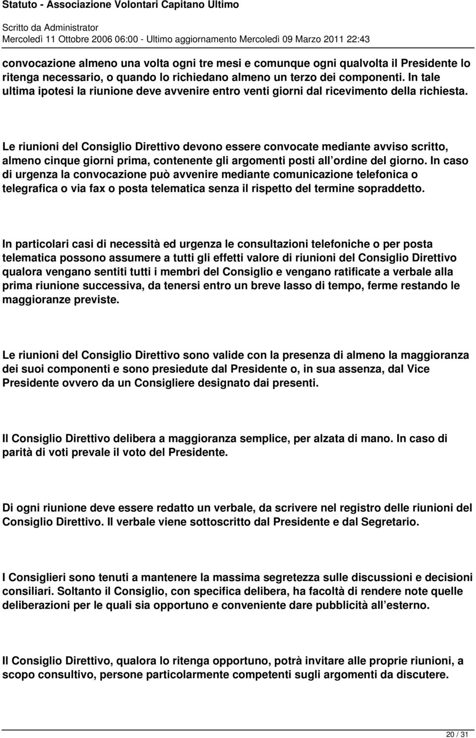 Le riunioni del Consiglio Direttivo devono essere convocate mediante avviso scritto, almeno cinque giorni prima, contenente gli argomenti posti all ordine del giorno.