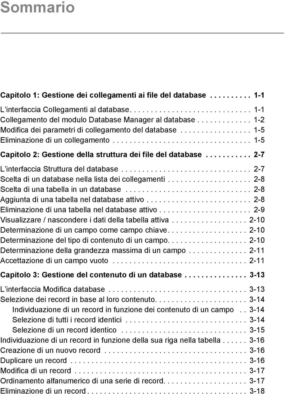 .......... 2-7 L interfaccia Struttura del database............................... 2-7 Scelta di un database nella lista dei collegamenti.................... 2-8 Scelta di una tabella in un database.