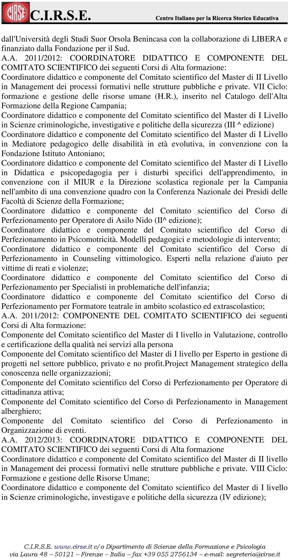 A. 2011/2012: COORDINATORE DIDATTICO E COMPONENTE DEL COMITATO SCIENTIFICO dei seguenti Corsi di Alta formazione: Coordinatore didattico e componente del Comitato scientifico del Master di II Livello