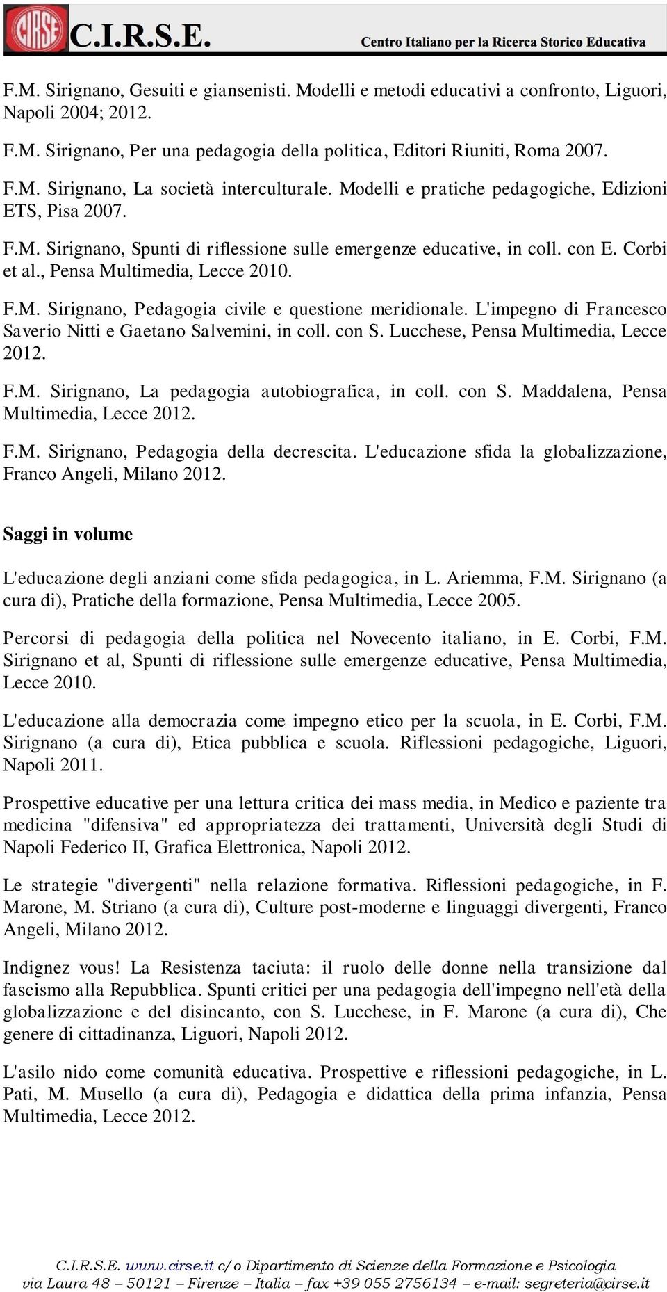 L'impegno di Francesco Saverio Nitti e Gaetano Salvemini, in coll. con S. Lucchese, Pensa Multimedia, Lecce 2012. F.M. Sirignano, La pedagogia autobiografica, in coll. con S. Maddalena, Pensa Multimedia, Lecce 2012.