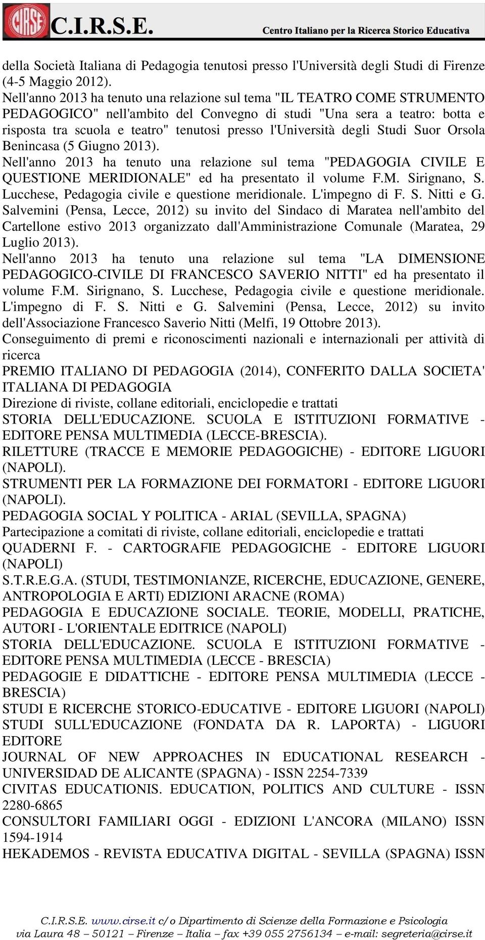 l'università degli Studi Suor Orsola Benincasa (5 Giugno 2013). Nell'anno 2013 ha tenuto una relazione sul tema "PEDAGOGIA CIVILE E QUESTIONE MERIDIONALE" ed ha presentato il volume F.M. Sirignano, S.