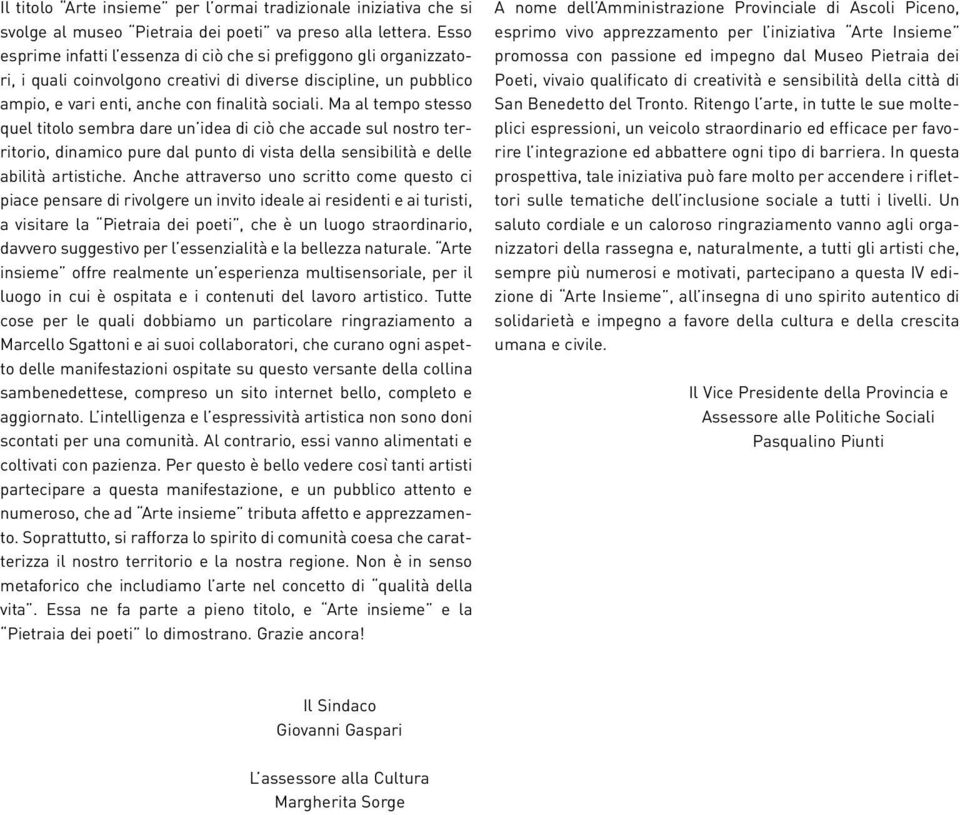 Ma al tempo stesso quel titolo sembra dare un idea di ciò che accade sul nostro territorio, dinamico pure dal punto di vista della sensibilità e delle abilità artistiche.