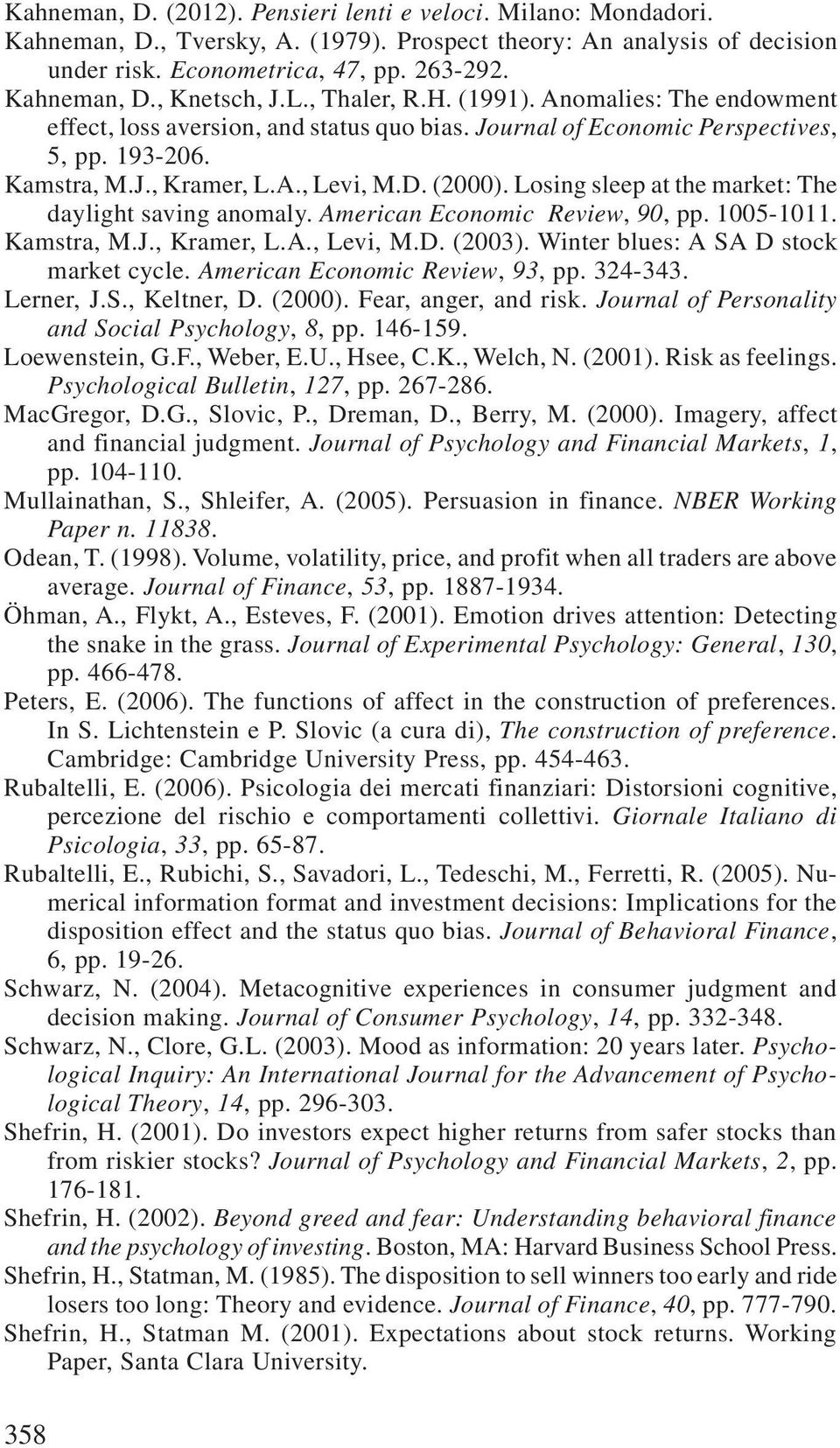 Losing sleep at the market: The daylight saving anomaly. American Economic Review, 90, pp. 1005-1011. Kamstra, M.J., Kramer, L.A., Levi, M.D. (2003). Winter blues: A SA D stock market cycle.