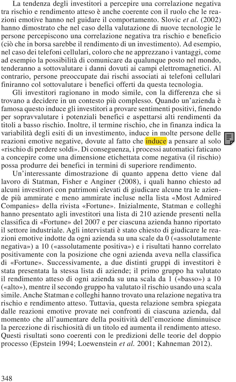 (2002) hanno dimostrato che nel caso della valutazione di nuove tecnologie le persone percepiscono una correlazione negativa tra rischio e beneficio (ciò che in borsa sarebbe il rendimento di un