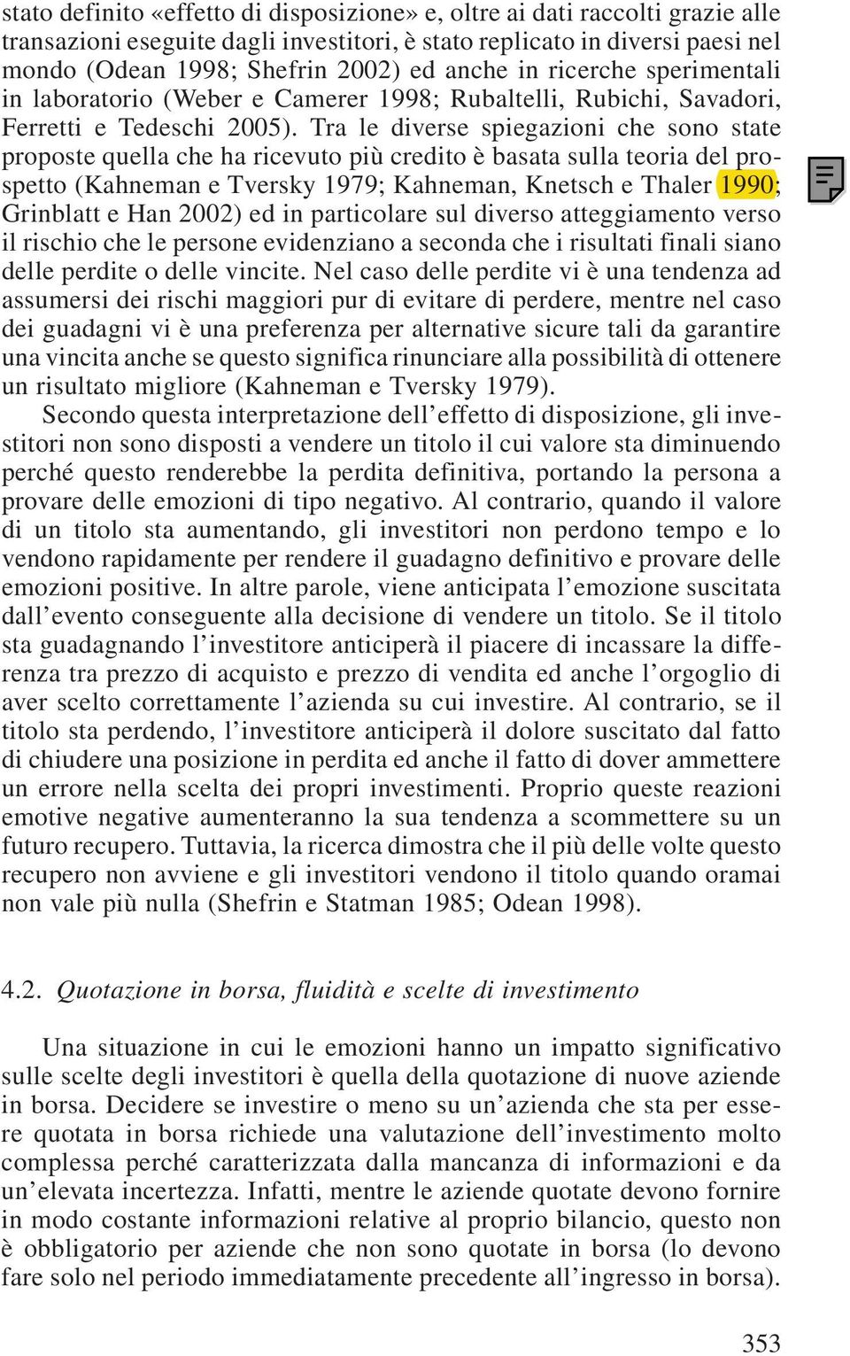 Tra le diverse spiegazioni che sono state proposte quella che ha ricevuto più credito è basata sulla teoria del prospetto (Kahneman e Tversky 1979; Kahneman, Knetsch e Thaler 1990; Grinblatt e Han