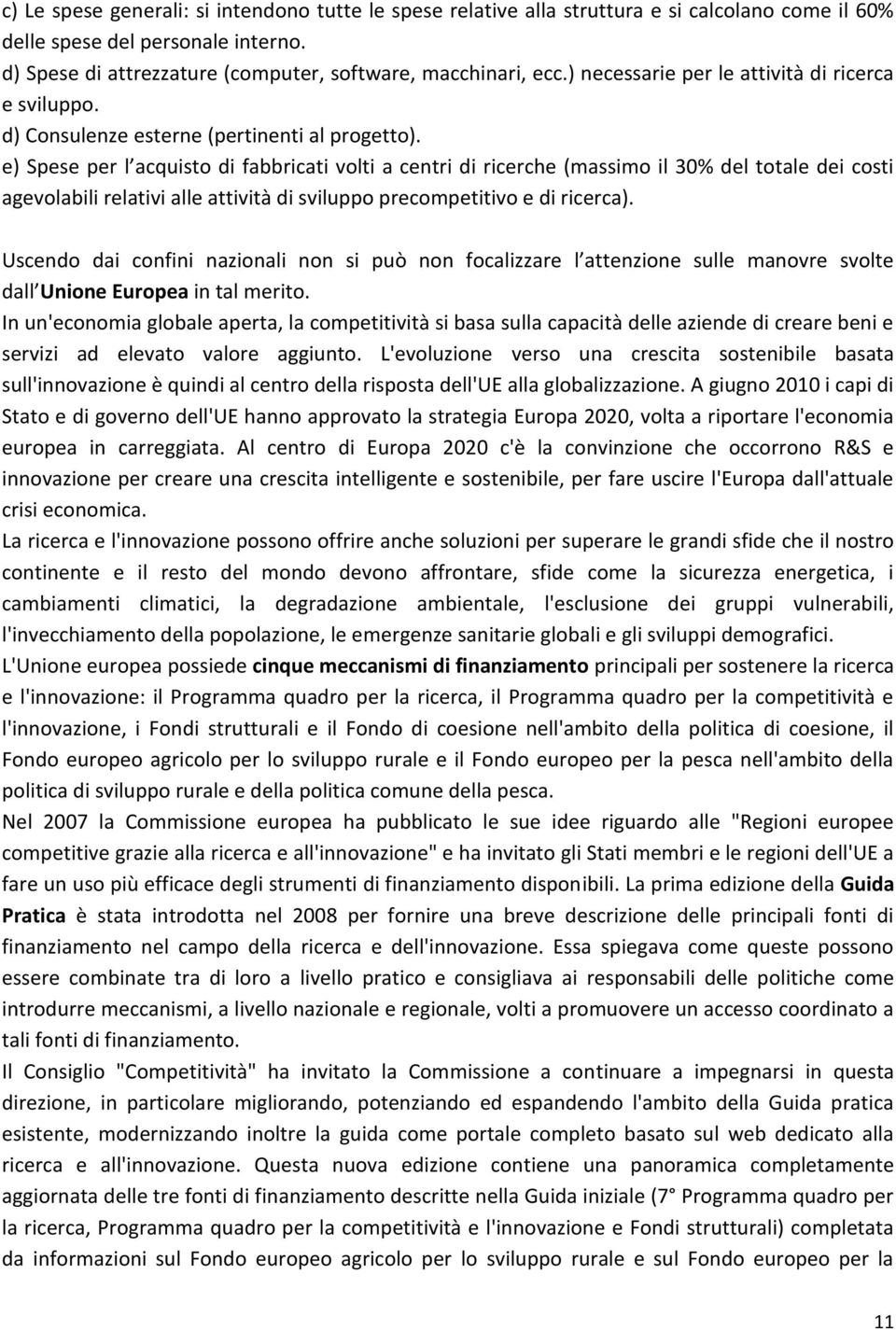 e) Spese per l acquisto di fabbricati volti a centri di ricerche (massimo il 30% del totale dei costi agevolabili relativi alle attività di sviluppo precompetitivo e di ricerca).