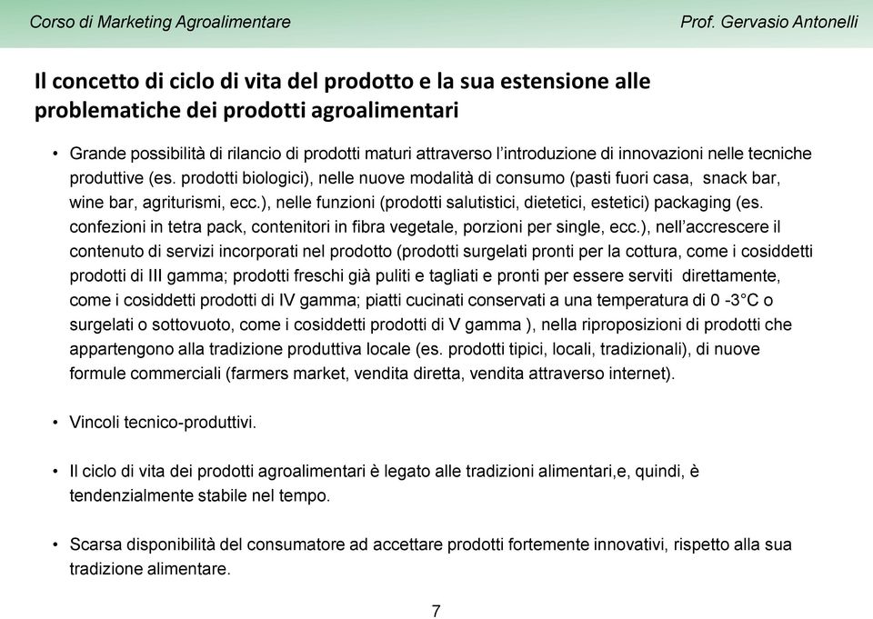 ), nelle funzioni (prodotti salutistici, dietetici, estetici) packaging (es. confezioni in tetra pack, contenitori in fibra vegetale, porzioni per single, ecc.