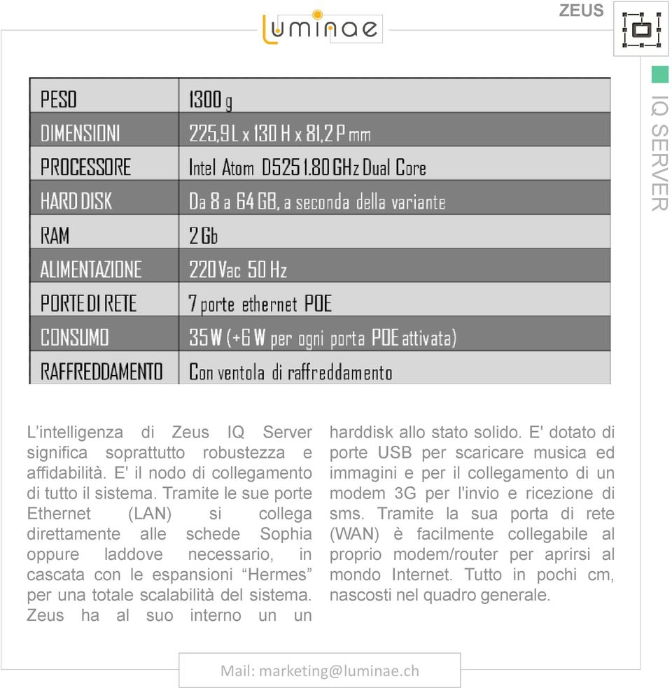 sistema. Zeus ha al suo interno un un harddisk allo stato solido.