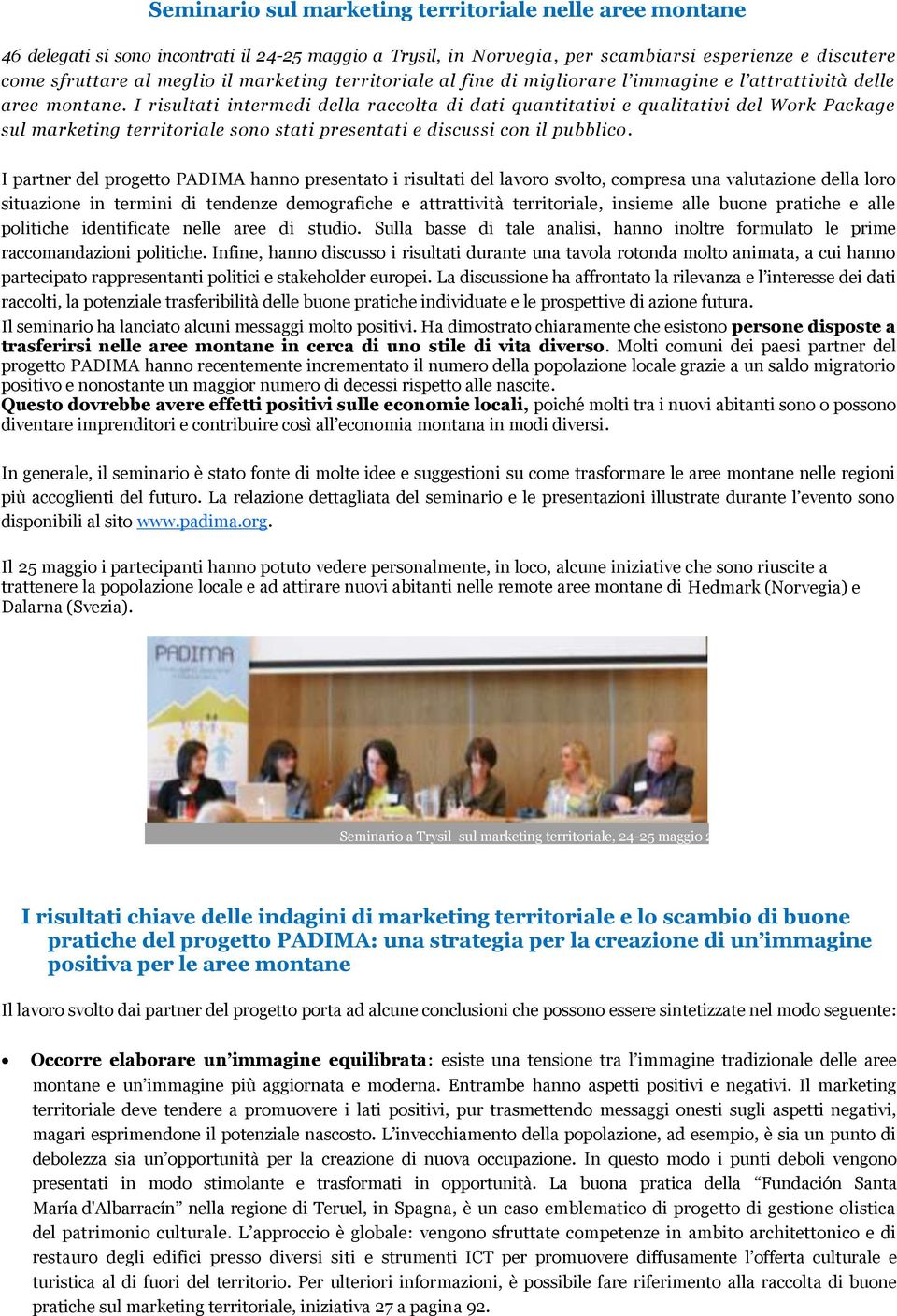 I risultati intermedi della raccolta di dati quantitativi e qualitativi del Work Package sul marketing territoriale sono stati presentati e discussi con il pubblico.