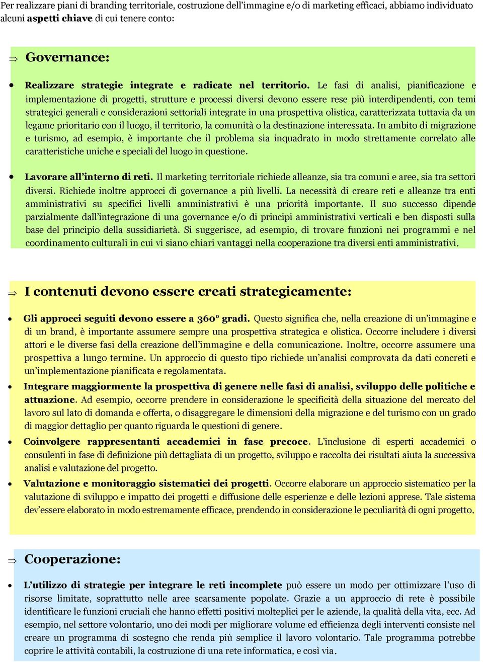 Le fasi di analisi, pianificazione e implementazione di progetti, strutture e processi diversi devono essere rese più interdipendenti, con temi strategici generali e considerazioni settoriali