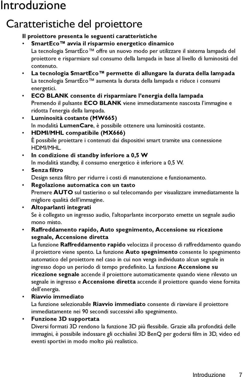 La tecnologia SmartEco permette di allungare la durata della lampada La tecnologia SmartEco aumenta la durata della lampada e riduce i consumi energetici.