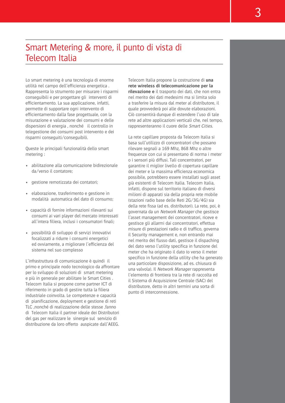 La sua applicazione, infatti, permette di supportare ogni intervento di efficientamento dalla fase progettuale, con la misurazione e valutazione dei consumi e delle dispersioni di energia, nonché il